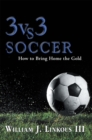 3 Vs. 3 Soccer : How to Bring Home the Gold - eBook