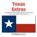 Texas Extras : A Professional Film Workers Guide and Journal or How to Get a Job in the Movie Biz - Book