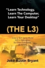 Learn Technology, Learn the Computer, Learn Your Desktop (the L3) : Enter a Tech Savvy World Still in Exploration by Great Enthusiastics. Be a Part. - Book