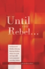 Until You Rebel... : God Sponsored Rebellion Releasing Rejoicing Rebellion Release Rise to Rule and Reign in Life God Recommended Rewarding Rebellion - eBook