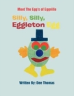 Silly, Silly, Eggleton Egg : Meet the Egg's of Eggville - Book