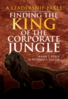 Finding the King of the Corporate Jungle : A Leadership Fable - eBook