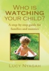Who Is Watching Your Child? : A Step-By Step Guide for Families and Nannies - eBook