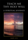 Teach Me Thy Holy Will : A Spiritual Journey - eBook