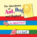 The Adventures of Ant, Dog and Elephant : An Alphabet Book - eBook