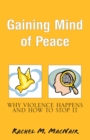 Gaining Mind of Peace : Why Violence Happens and How to Stop It - eBook