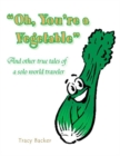 Oh, You're a Vegetable : And Other True Tales of a Solo World Traveler - eBook