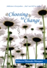 Choosing to Change : Addiction Is Everywhere...And I Am Not an Addict - eBook