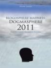 Blogosphere Madness:  Dogmasphere 2011 : The Unhinged Religious Fanatic - eBook