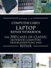 Computercare's Laptop Repair Workbook : The 300 Cases of Classic Notebook Computers Troubleshooting and Repair - Book
