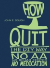 How I Quit-  the Diy Way : No Aa, No Rehab Center, No Medication - eBook