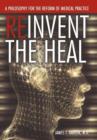 Reinvent the Heal : A Philosophy for the Reform of Medical Practice - Book