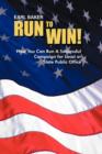 Run to Win! : How You Can Run a Successful Campaign for Local or State Public Office - Book