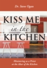 Kiss Me in the Kitchen : Ministering as a Priest at the Altar of the Kitchen - eBook