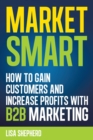 Market Smart:How to Gain Customers and Increase Profits with B2b Marketing - eBook