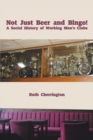 Not Just Beer and Bingo! a Social History of Working Men's Clubs - eBook