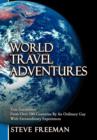 World Travel Adventures : True Encounters from Over 100 Countries by an Ordinary Guy with Extraordinary Experiences - Book