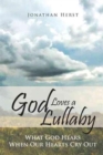 God Loves a Lullaby : What God Hears When Our Hearts Cry Out - Book