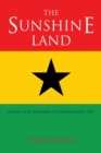 The Sunshine Land : Ghana at Fifty: Memories of Independence, 1957 - eBook