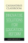 Cassandra's Classroom Innovative Solutions for Education Reform - Book