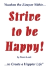 Strive to Be Happy! : Awaken the Sleeper Within to Create a Happier Life - eBook