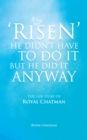 'Risen'  He Didn't Have to Do It but He Did It Anyway : The Life Story of Royal Chatman - eBook