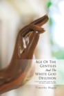 Age of the Gentiles and the White God Delusion : A True Logical Bible Study On, Race, Sex, Power, Politics, and War - eBook
