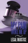 My Pain Woke Me Up - Legal Injustice : A Survivor's Tale of Legal Injustice in Today's Social Society - Book