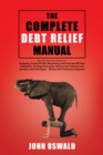The Complete Debt Relief Manual : Step-By-Step Procedures For: Budgeting, Paying off Debt, Negotiating Credit Card and Irs Debt Settlements, Avoiding Bankruptcy, Dealing with Collectors and Lawsuits, - eBook