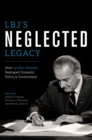 LBJ's Neglected Legacy : How Lyndon Johnson Reshaped Domestic Policy and Government - Book