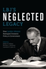 LBJ's Neglected Legacy : How Lyndon Johnson Reshaped Domestic Policy and Government - Book