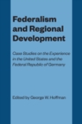 Federalism and Regional Development : Case Studies on the Experience in the United States and the Federal Republic of Germany - Book