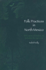 Folk Practices in North Mexico : Birth Customs, Folk Medicine, and Spiritualism in the Laguna Zone - Book