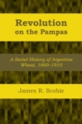 Revolution on the Pampas : A Social History of Argentine Wheat, 1860-1910 - Book