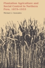 Plantation Agriculture and Social Control in Northern Peru, 1875-1933 - Book