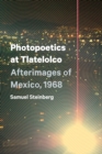 Photopoetics at Tlatelolco : Afterimages of Mexico, 1968 - Book