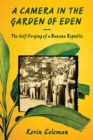 A Camera in the Garden of Eden : The Self-Forging of a Banana Republic - Book