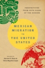Mexican Migration to the United States : Perspectives From Both Sides of the Border - Book