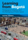 Learning from Bogota : Pedagogical Urbanism and the Reshaping of Public Space - Book