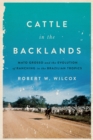 Cattle in the Backlands : Mato Grosso and the Evolution of Ranching in the Brazilian Tropics - eBook