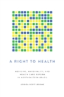 A Right to Health : Medicine, Marginality, and Health Care Reform in Northeastern Brazil - Book