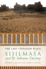The Last Civilized Place : Sijilmasa and Its Saharan Destiny - Book