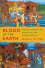 Blood of the Earth : Resource Nationalism, Revolution, and Empire in Bolivia - Book