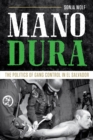 Mano Dura : The Politics of Gang Control in El Salvador - Book