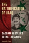 The Ba'thification of Iraq : Saddam Hussein's Totalitarianism - Book