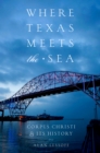 Where Texas Meets the Sea : Corpus Christi and Its History - Book