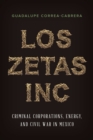 Los Zetas Inc. : Criminal Corporations, Energy, and Civil War in Mexico - eBook