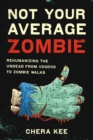 Not Your Average Zombie : Rehumanizing the Undead from Voodoo to Zombie Walks - eBook