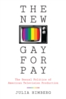 The New Gay for Pay : The Sexual Politics of American Television Production - Book