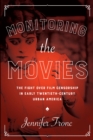 Monitoring the Movies : The Fight over Film Censorship in Early Twentieth-Century Urban America - Book